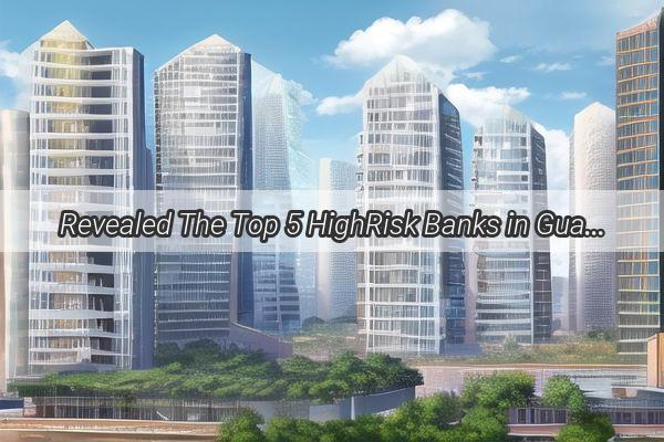 Revealed The Top 5 HighRisk Banks in Guangzhou  Are Your Savings Safe